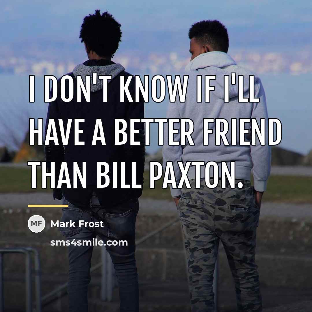 “I don't know if I'll have a better friend than…” quote by Mark Frost