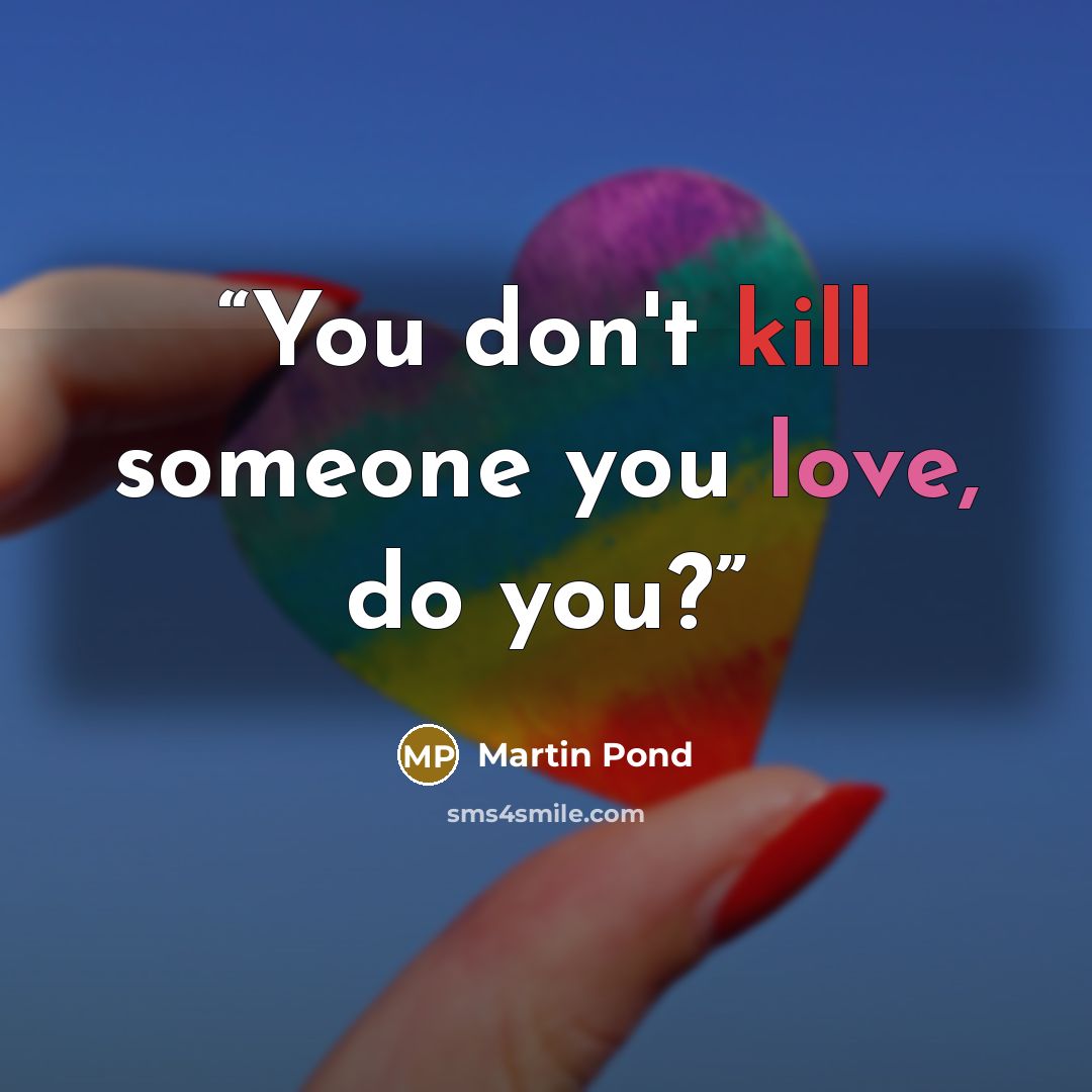 “You don't kill someone you love, do you?” quote by Martin Pond
