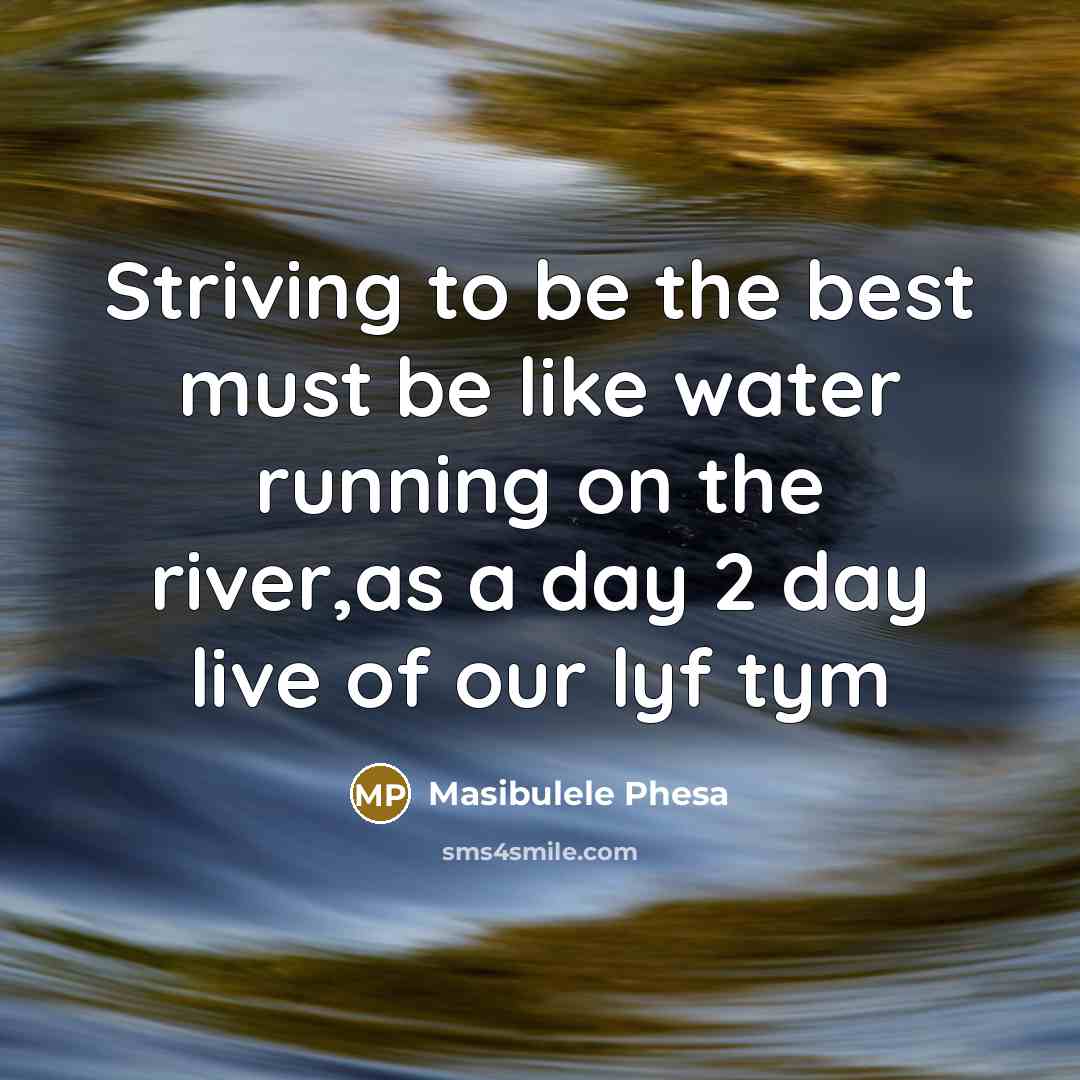 “Striving to be the best must be like water running…” quote by Masibulele Phesa