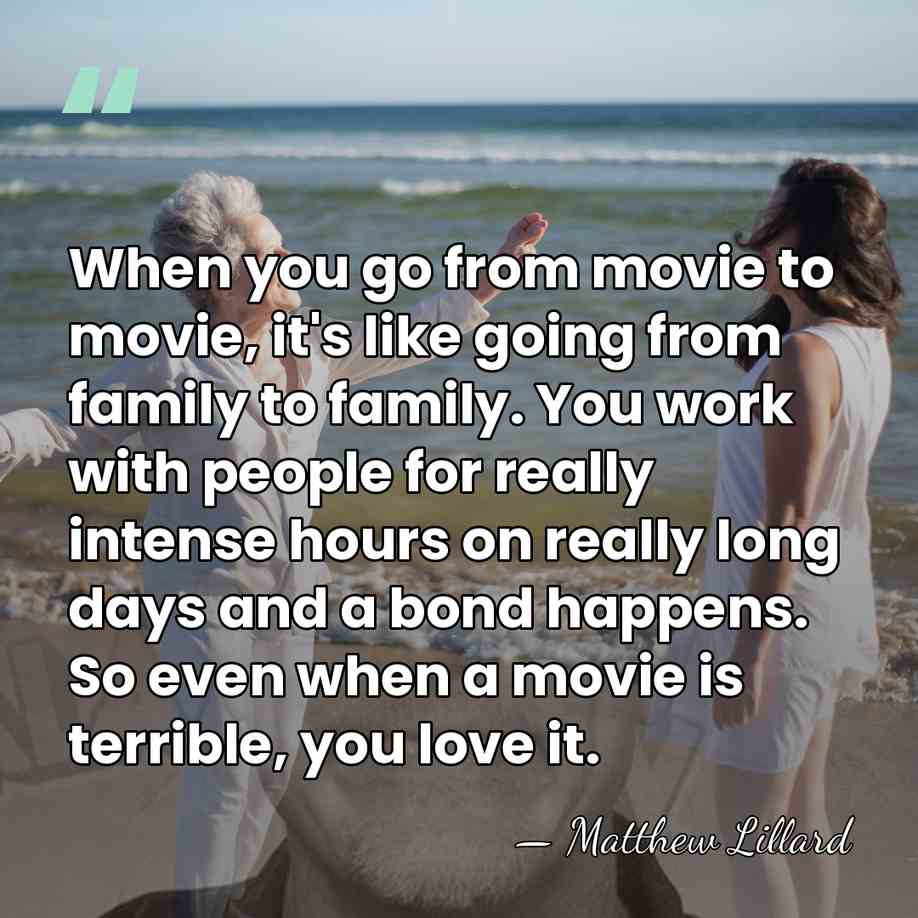 When you go from movie to movie, it's like going from family&hellip; - Matthew Lillard
