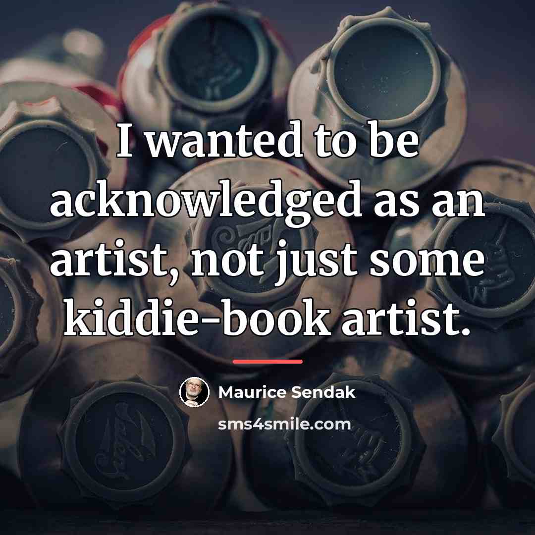 “I wanted to be acknowledged as an artist, not just…” quote by Maurice Sendak