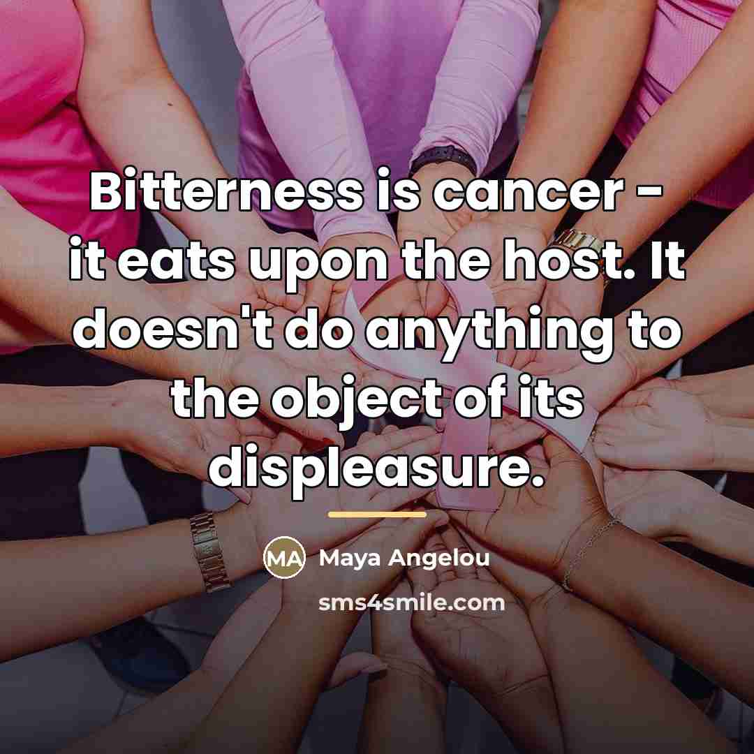 “Bitterness is cancer - it eats upon the host. It…” quote by Maya Angelou