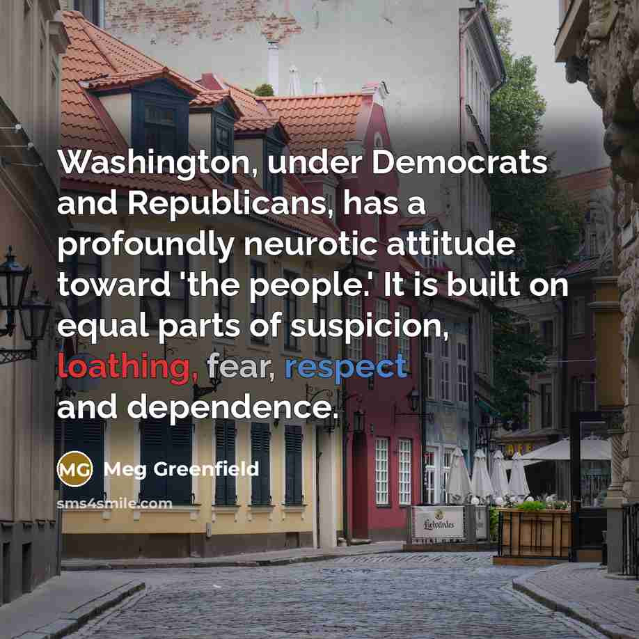“Washington, under Democrats and Republicans, has a profoundly neurotic attitude…” quote by Meg Greenfield