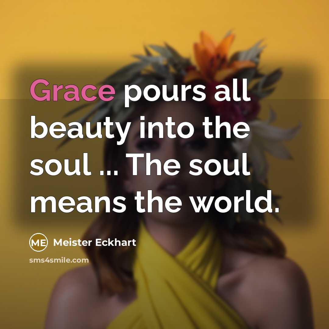 “Grace pours all beauty into the soul ... The soul…” quote by Meister Eckhart