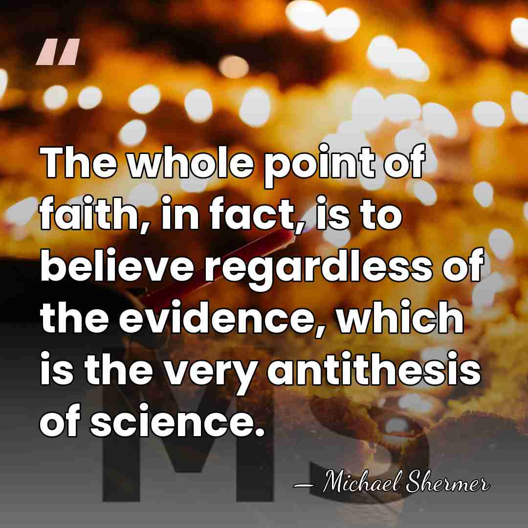 The whole point of faith, in fact, is to believe regardless of&hellip; - Michael Shermer