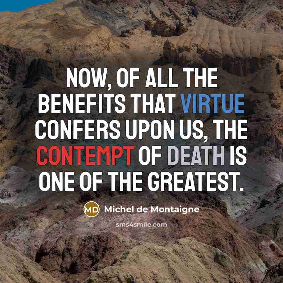 “Now, of all the benefits that virtue confers upon us,…” quote by Michel de Montaigne