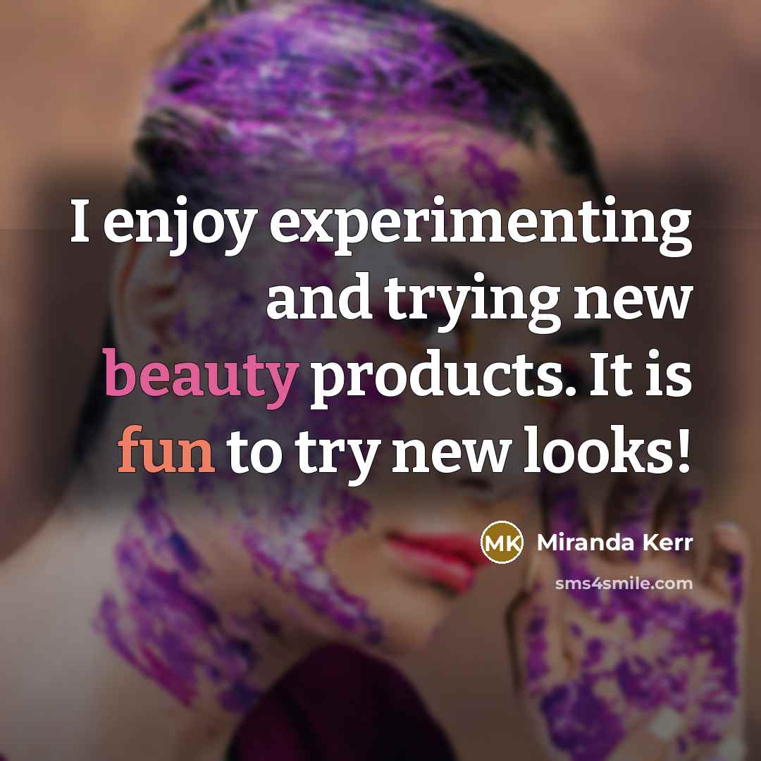 “I enjoy experimenting and trying new beauty products. It is…” quote by Miranda Kerr