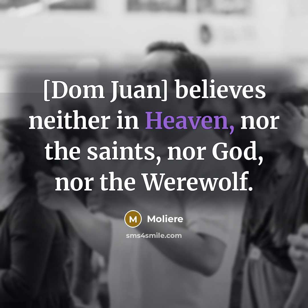 “[Dom Juan] believes neither in Heaven, nor the saints, nor…” quote by Moliere