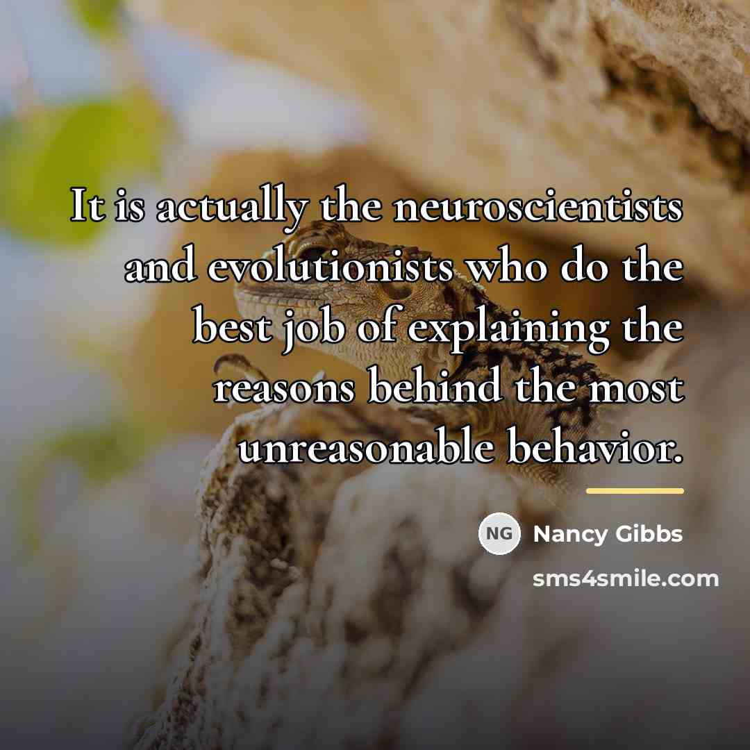 “It is actually the neuroscientists and evolutionists who do the…” quote by Nancy Gibbs