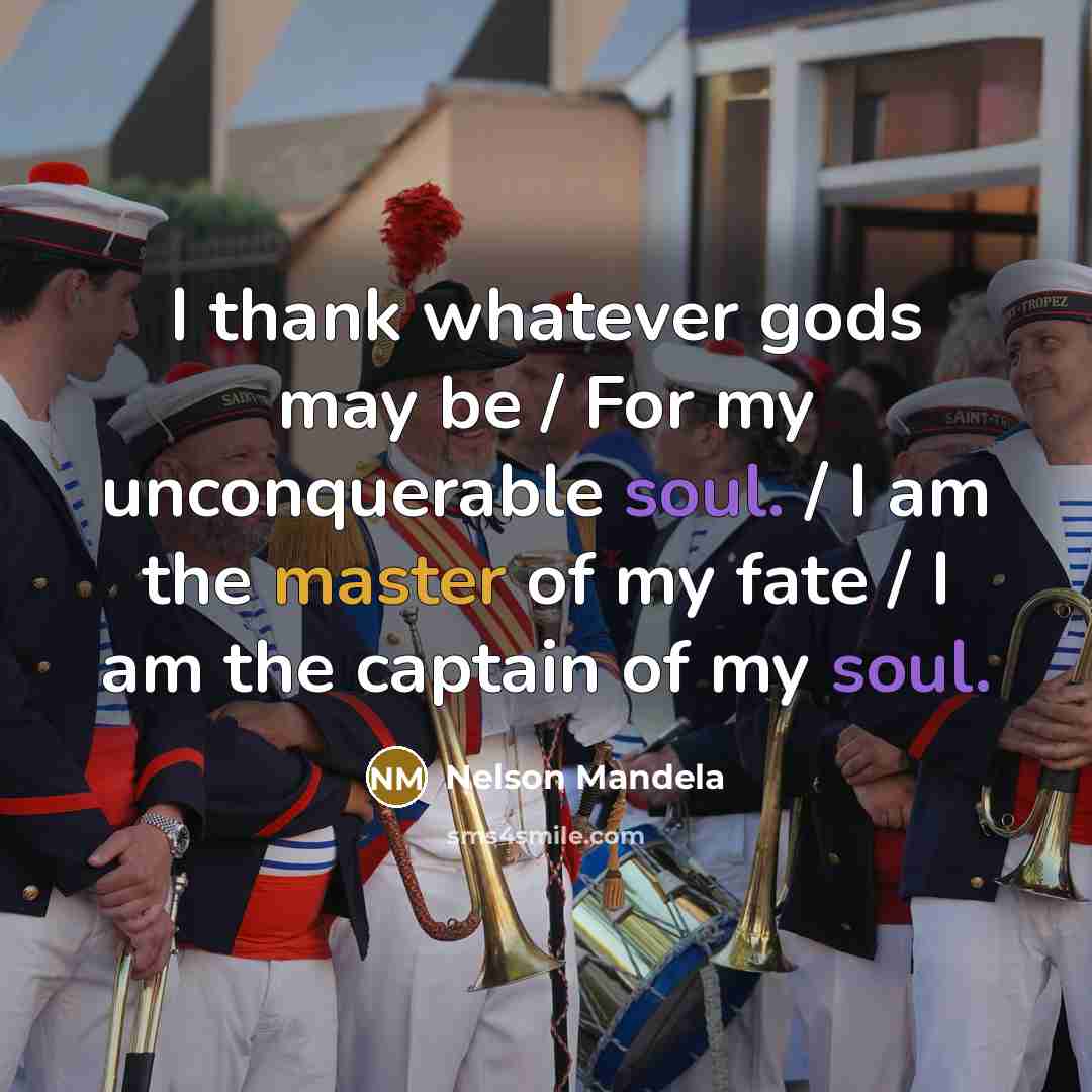 “I thank whatever gods may be / For my unconquerable…” quote by Nelson Mandela
