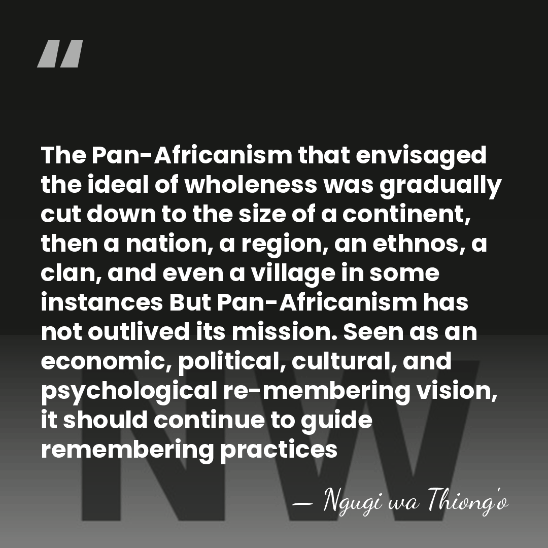 The Pan-Africanism that envisaged the ideal of wholeness was gradually cut down&hellip; - Ngugi wa Thiong'o