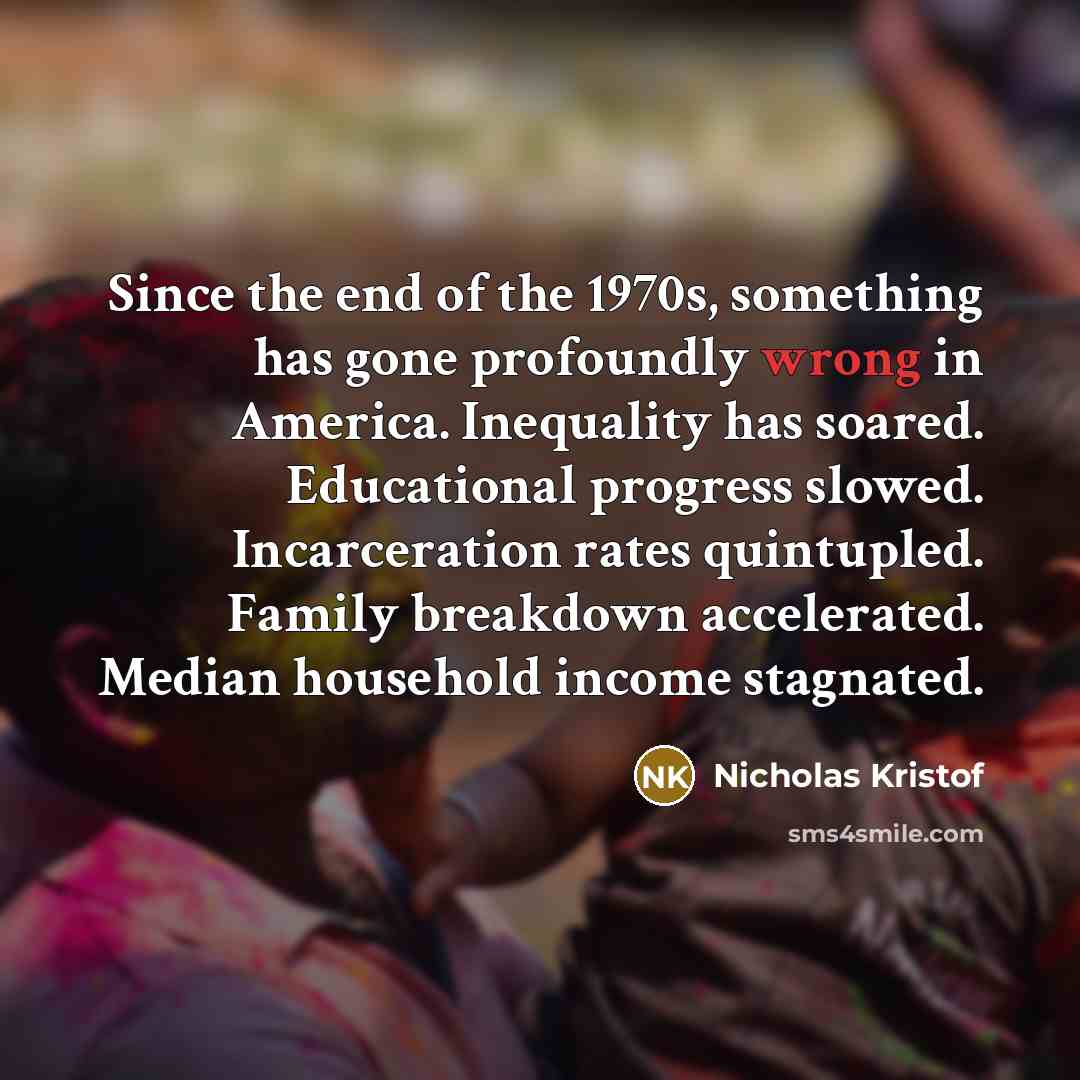 “Since the end of the 1970s, something has gone profoundly…” quote by Nicholas Kristof