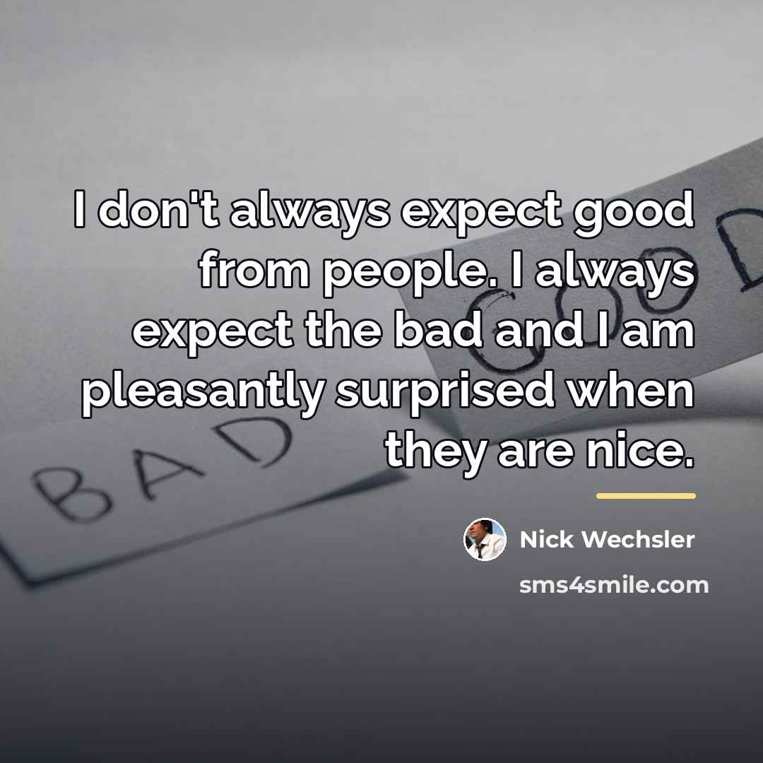 “I don't always expect good from people. I always expect…” quote by Nick Wechsler