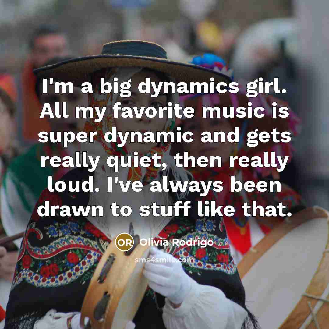 “I'm a big dynamics girl. All my favorite music is…” quote by Olivia Rodrigo