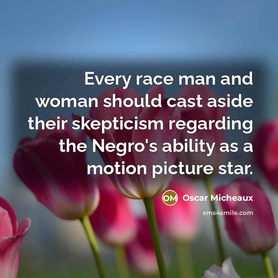 “Every race man and woman should cast aside their skepticism…” quote by Oscar Micheaux