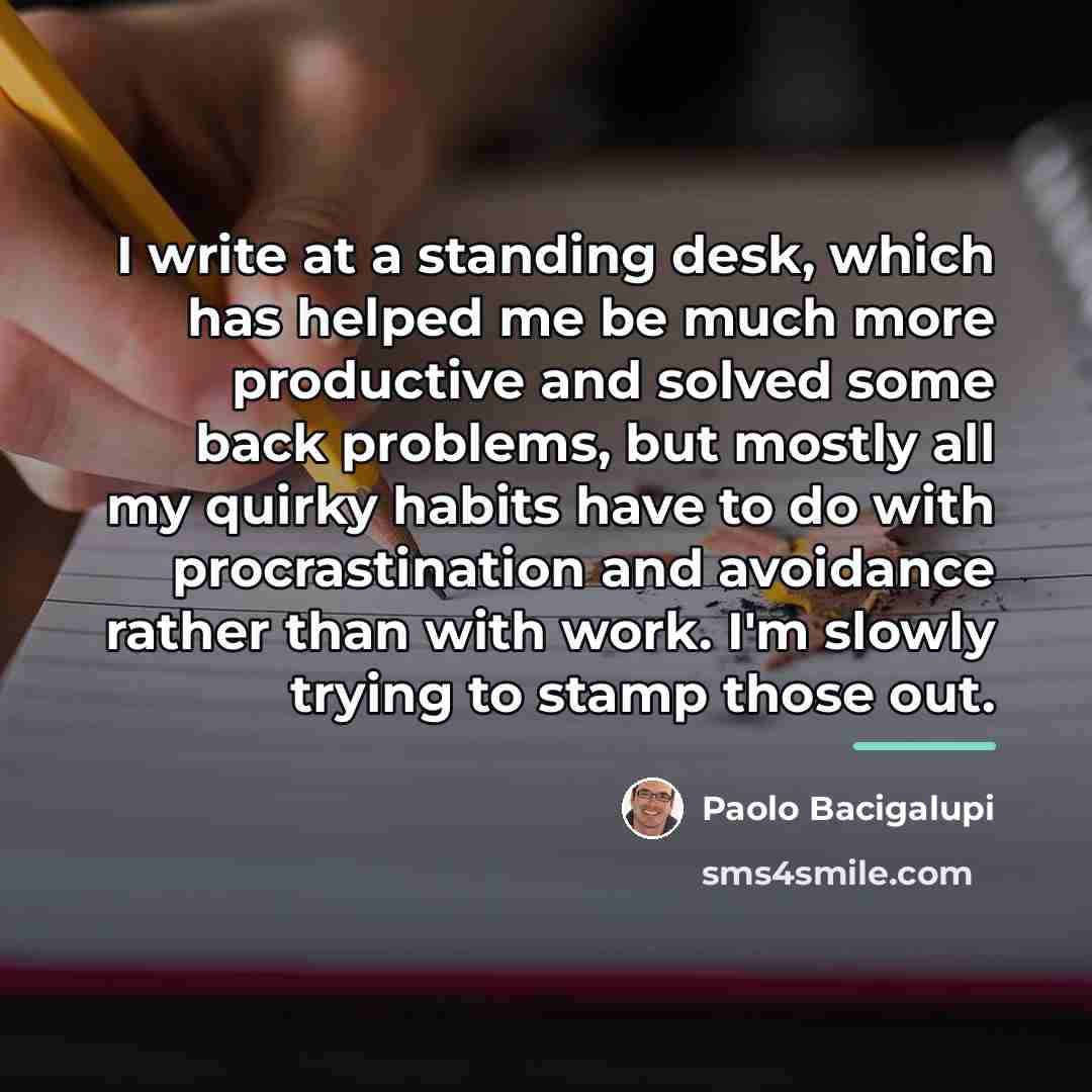 “I write at a standing desk, which has helped me…” quote by Paolo Bacigalupi