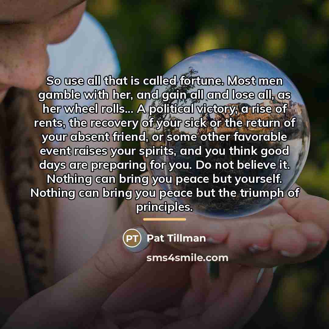 “So use all that is called fortune. Most men gamble…” quote by Pat Tillman