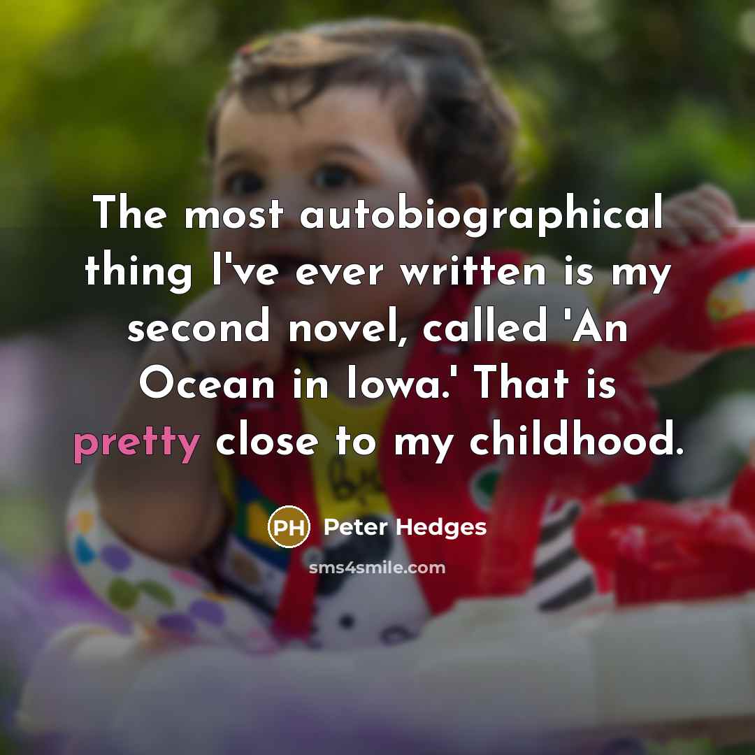“The most autobiographical thing I've ever written is my second…” quote by Peter Hedges