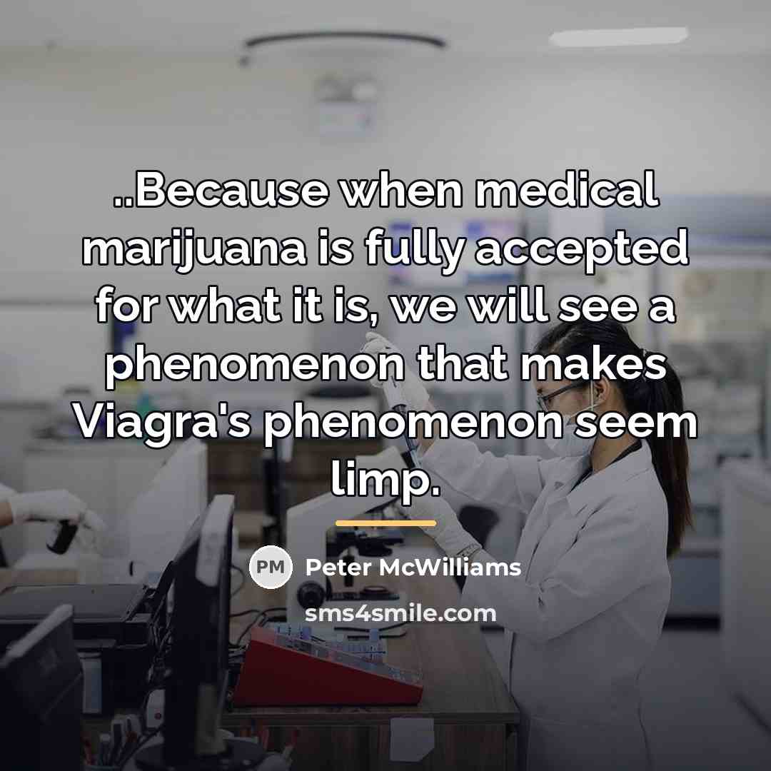 “..Because when medical marijuana is fully accepted for what it…” quote by Peter McWilliams