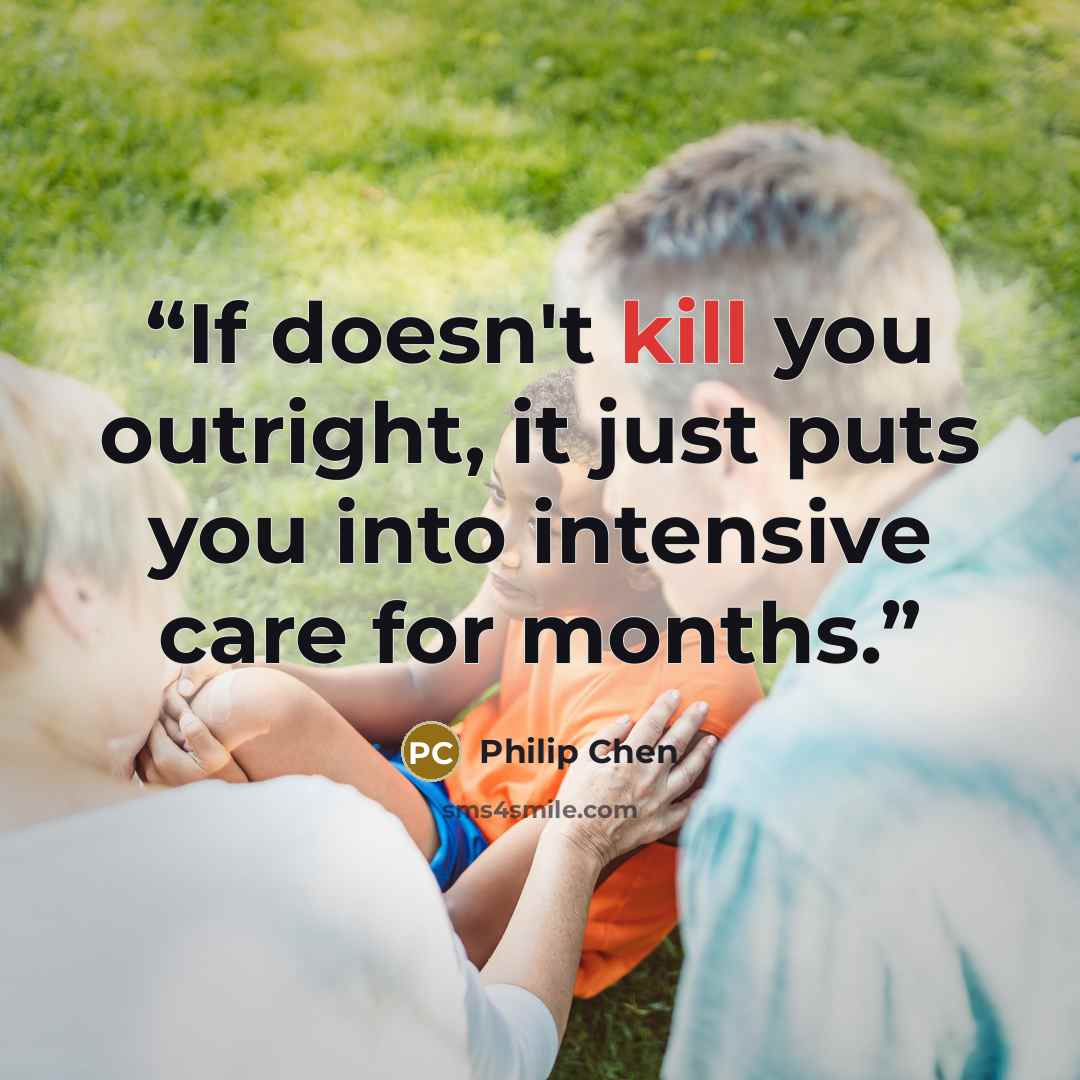 “If doesn't kill you outright, it just puts you into intensive care for months.” quote by Philip Chen