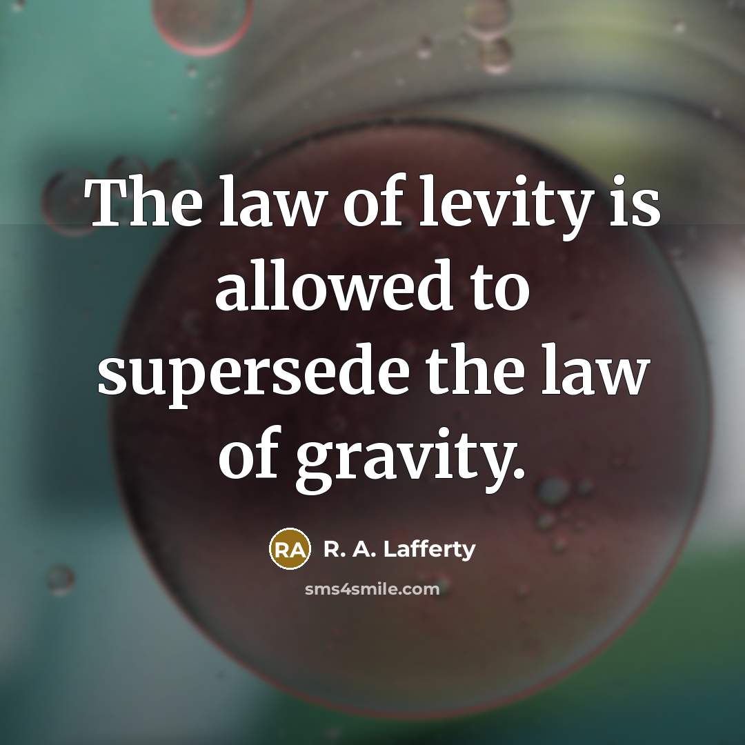 “The law of levity is allowed to supersede the law…” quote by R. A. Lafferty