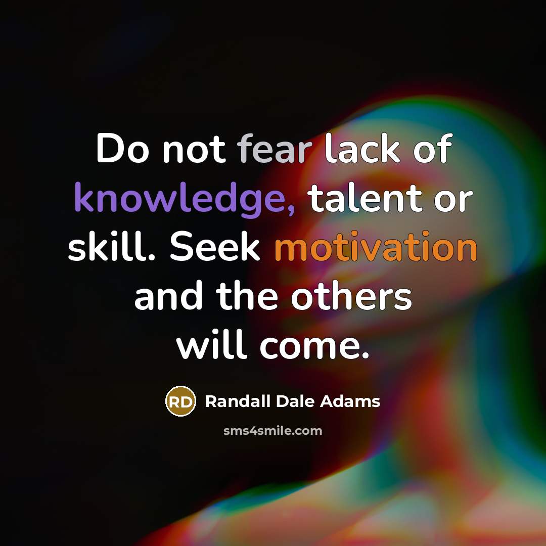“Do not fear lack of knowledge, talent or skill. Seek…” quote by Randall Dale Adams
