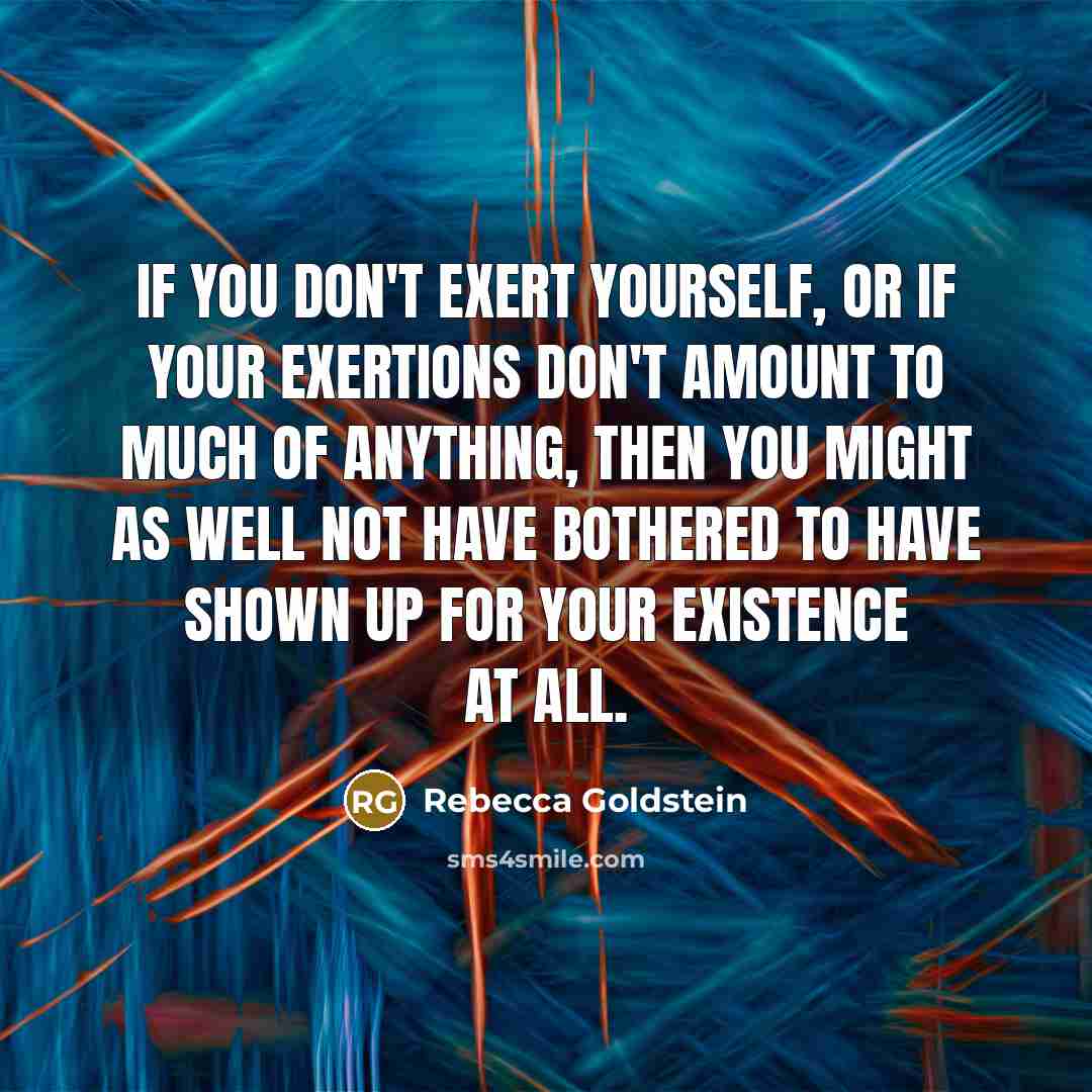 “If you don't exert yourself, or if your exertions don't…” quote by Rebecca Goldstein