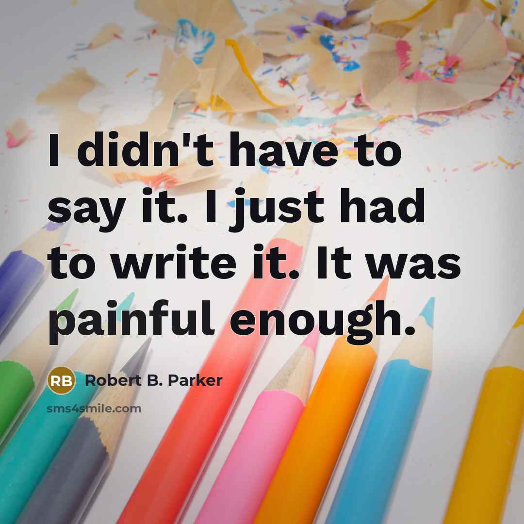 “I didn't have to say it. I just had to…” quote by Robert B. Parker