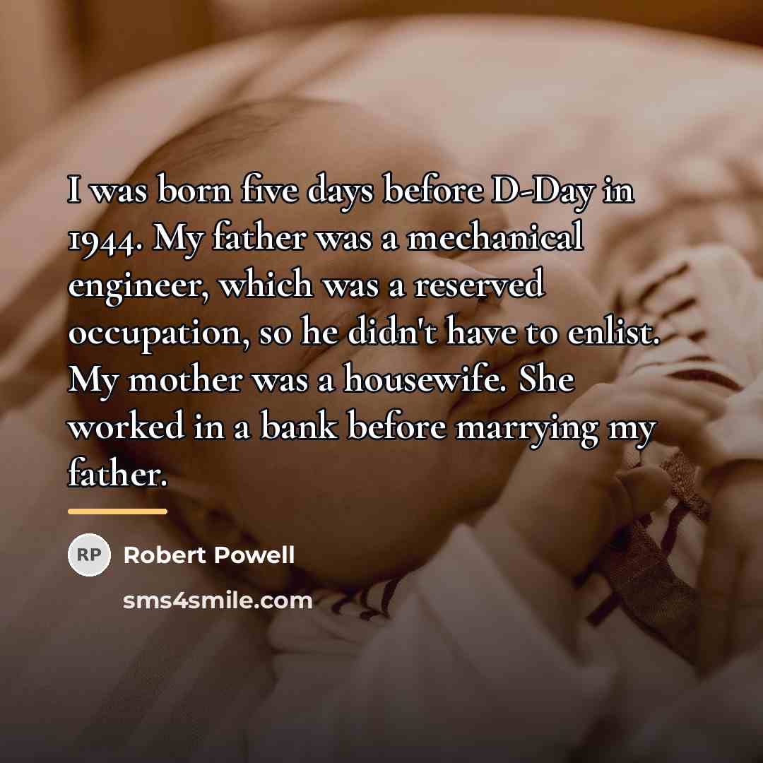 “I was born five days before D-Day in 1944. My…” quote by Robert Powell
