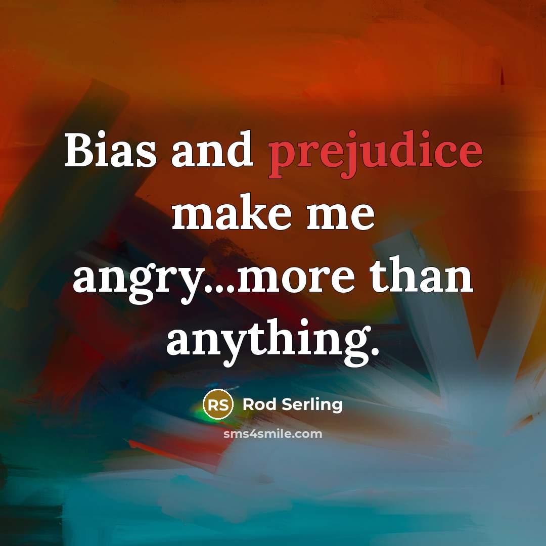 “Bias and prejudice make me angry...more than anything.…” quote by Rod Serling