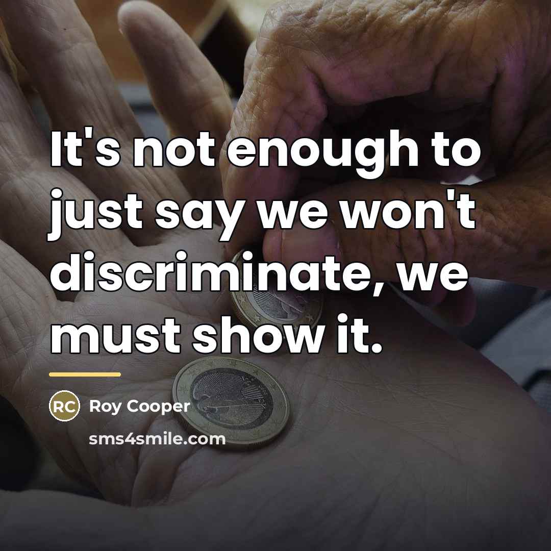 “It's not enough to just say we won't discriminate, we…” quote by Roy Cooper