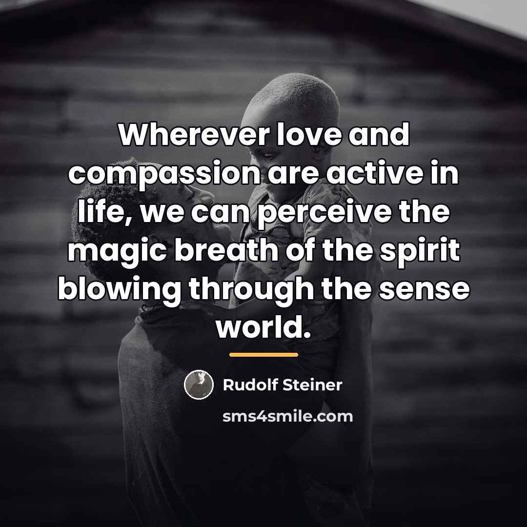 “Wherever love and compassion are active in life, we can…” quote by Rudolf Steiner