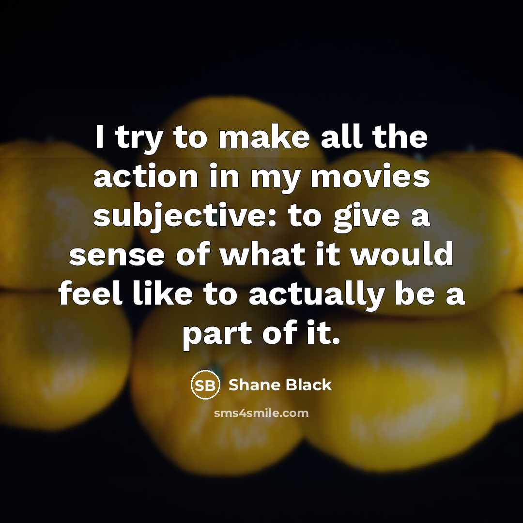 “I try to make all the action in my movies…” quote by Shane Black