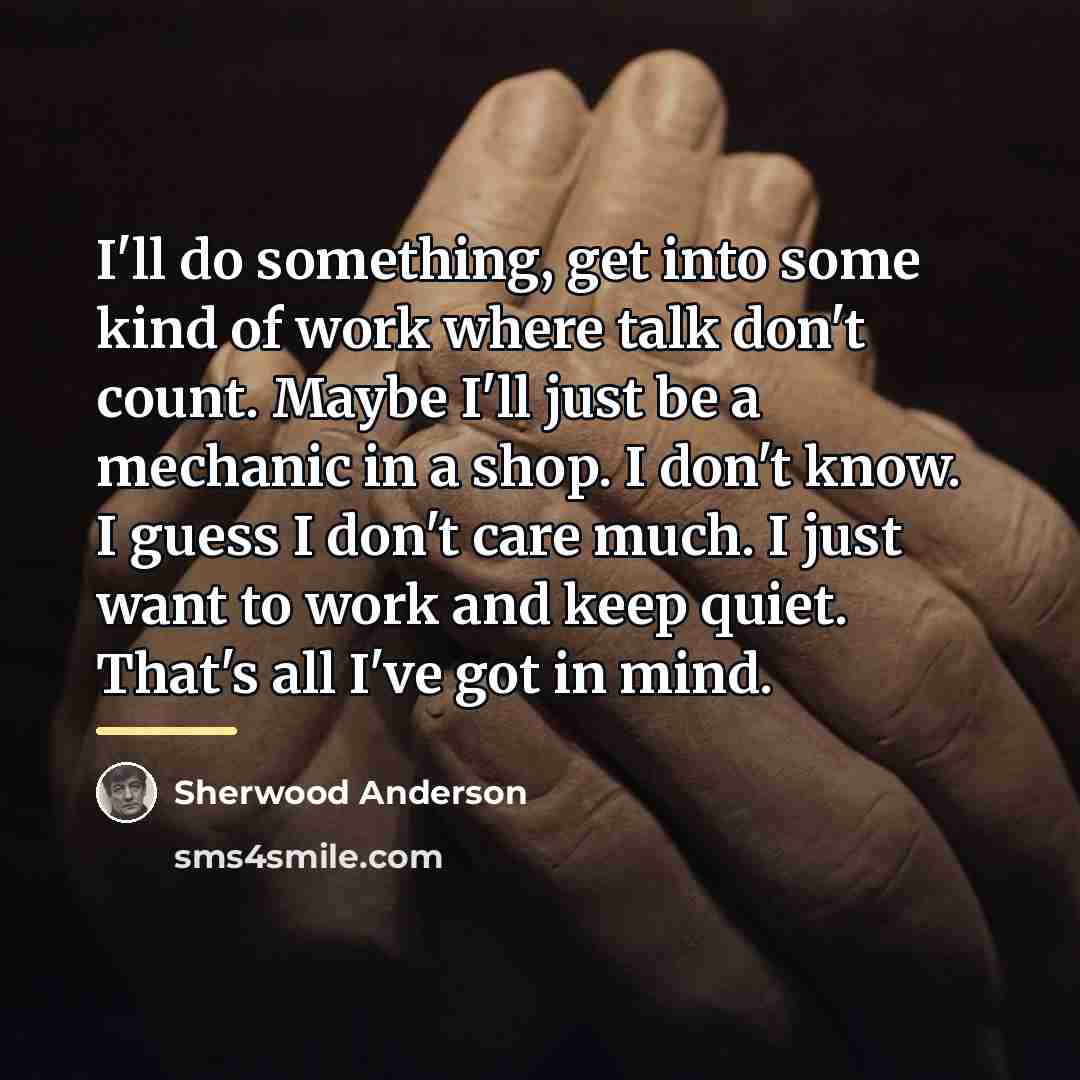 “I'll do something, get into some kind of work where…” quote by Sherwood Anderson