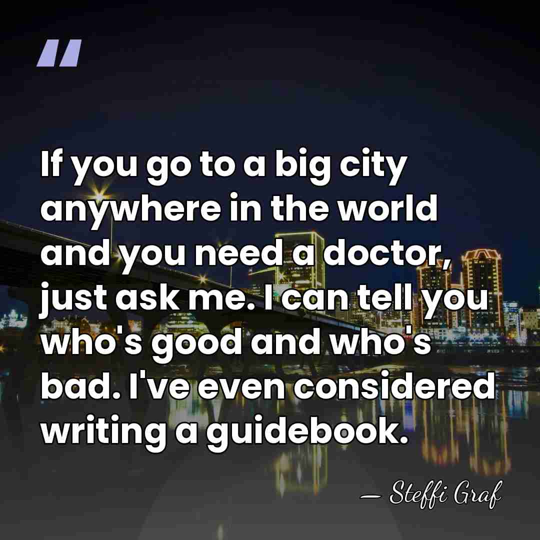 If you go to a big city anywhere in the world and&hellip; - Steffi Graf