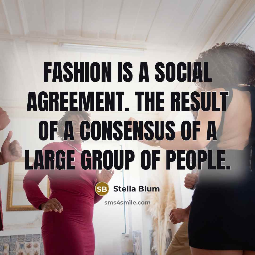 “Fashion is a social agreement. the result of a consensus…” quote by Stella Blum