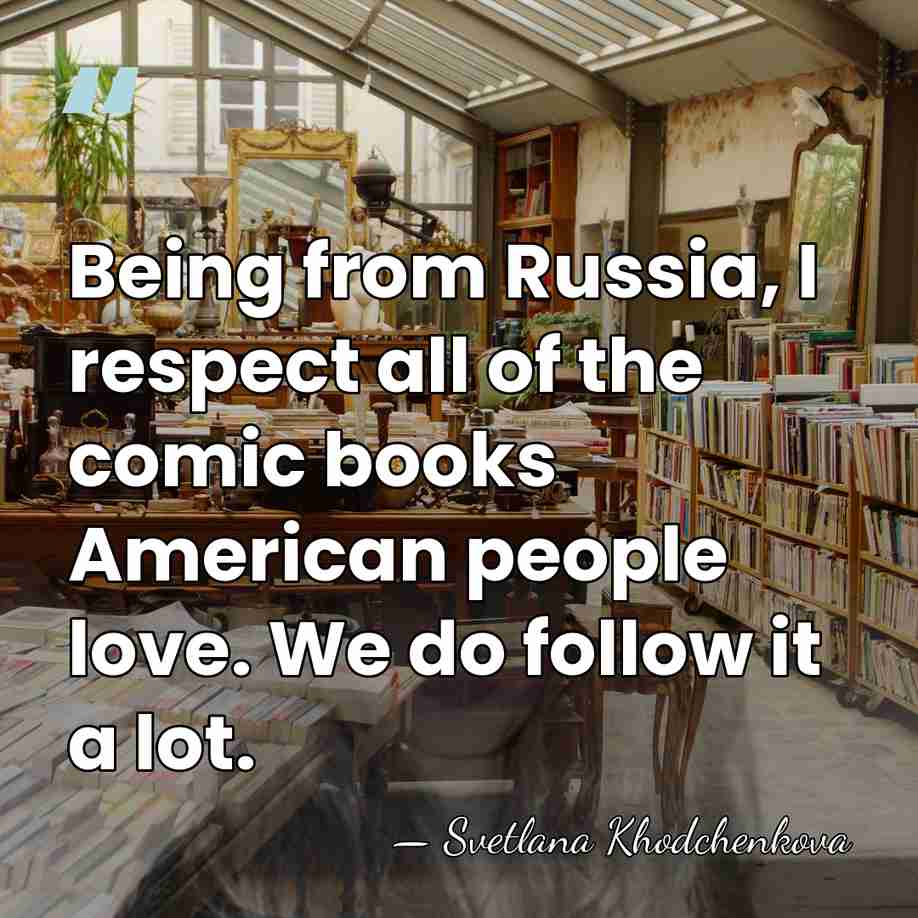 Being from Russia, I respect all of the comic books American people&hellip; - Svetlana Khodchenkova