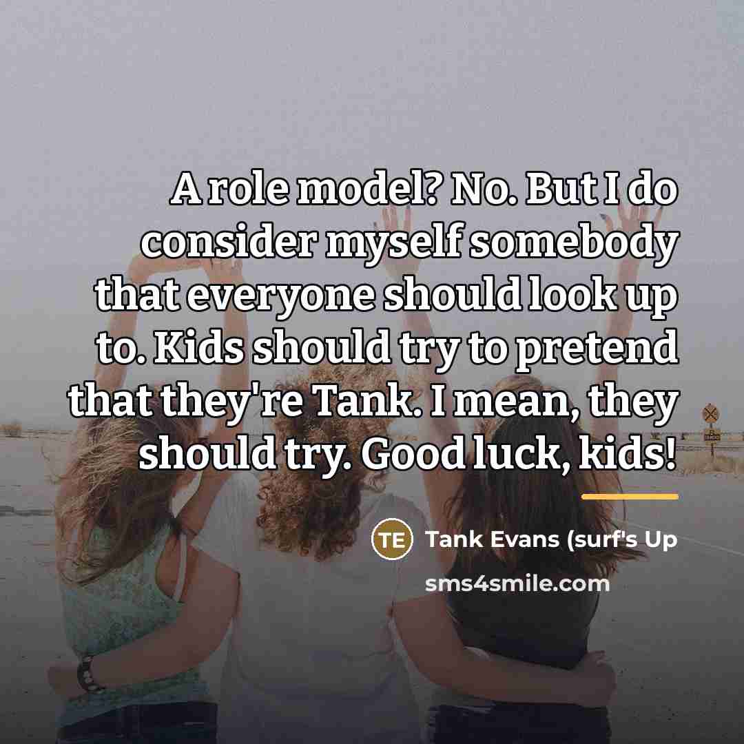 “A role model? No. But I do consider myself somebody…” quote by Tank Evans (surf's Up