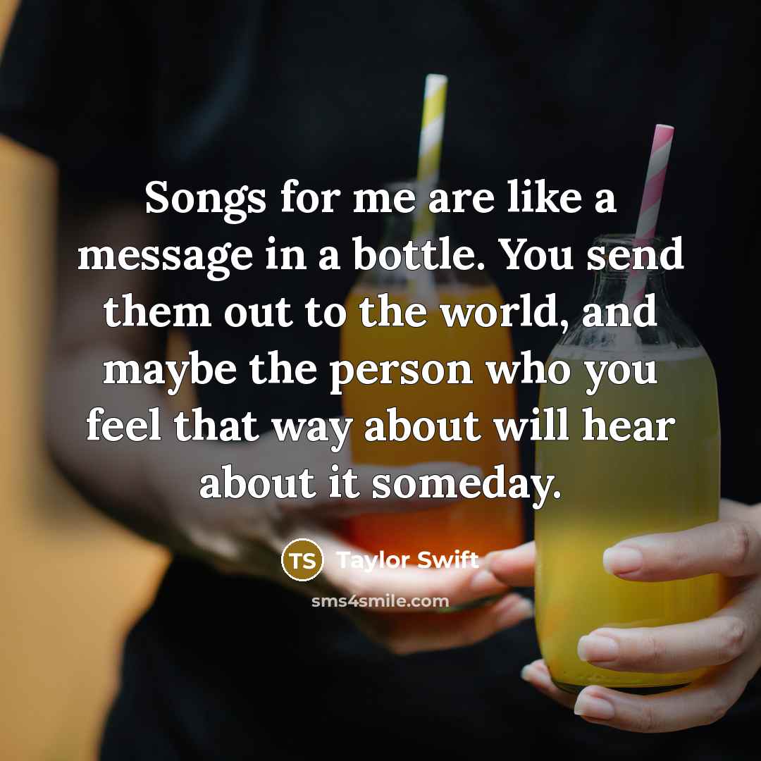 “Songs for me are like a message in a bottle.…” quote by Taylor Swift