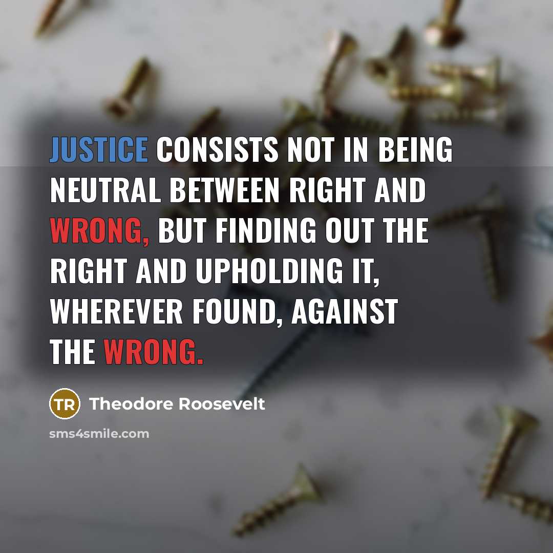 “Justice consists not in being neutral between right and wrong,…” quote by Theodore Roosevelt