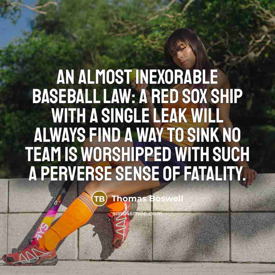 “An almost inexorable baseball law: A Red Sox ship with…” quote by Thomas Boswell