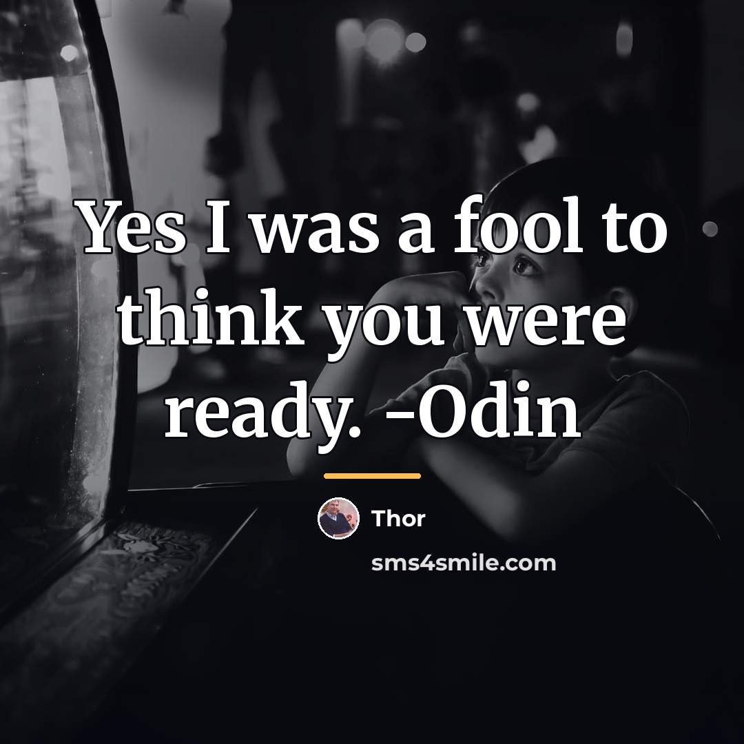 “Yes I was a fool to think you were ready.…” quote by Thor