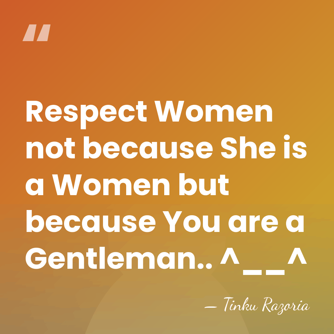 Respect Women not because She is a Women but because You are&hellip; - Tinku Razoria