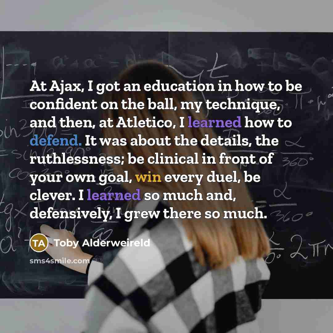 “At Ajax, I got an education in how to be…” quote by Toby Alderweireld