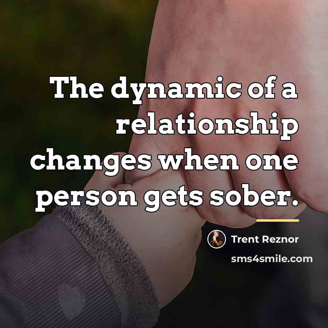 “The dynamic of a relationship changes when one person gets…” quote by Trent Reznor