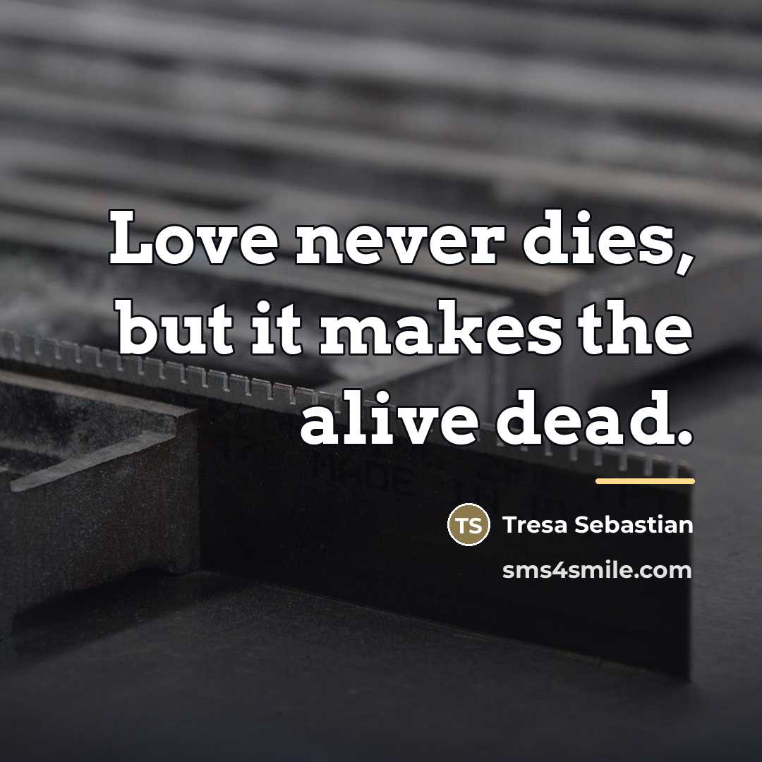 “Love never dies, but it makes the alive dead.…” quote by Tresa Sebastian