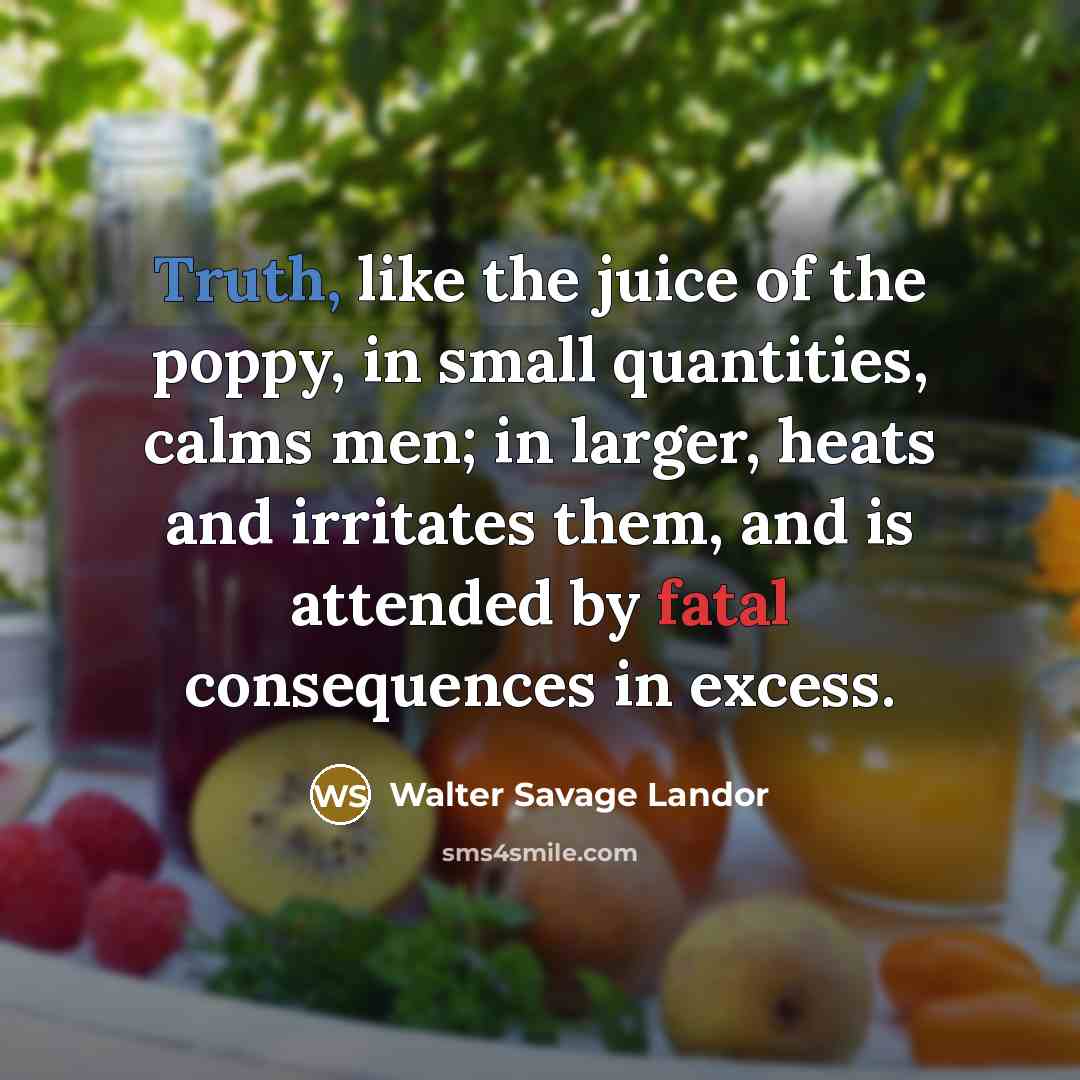 “Truth, like the juice of the poppy, in small quantities,…” quote by Walter Savage Landor