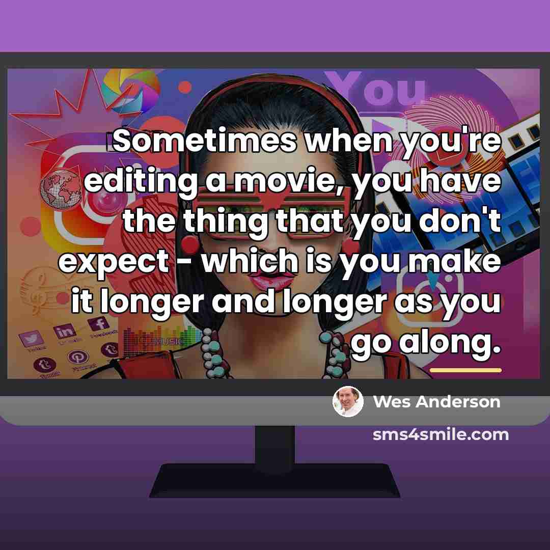 “Sometimes when you're editing a movie, you have the thing…” quote by Wes Anderson