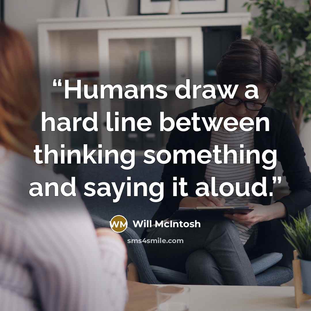 “Humans draw a hard line between thinking something and saying it aloud.” quote by Will McIntosh