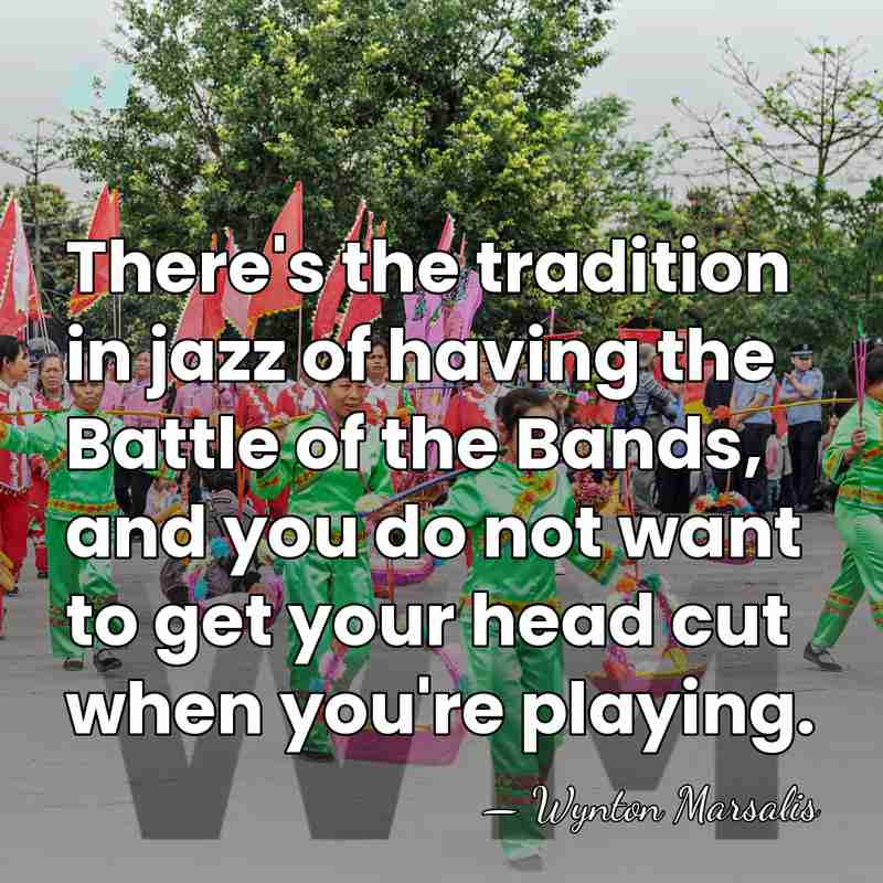 There's the tradition in jazz of having the Battle of the Bands,&hellip; - Wynton Marsalis